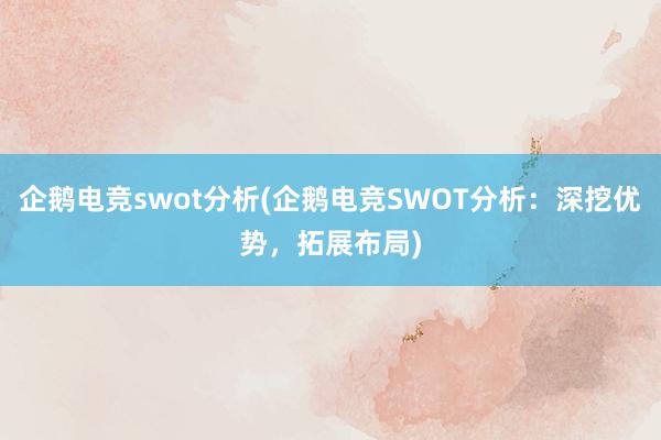 企鹅电竞swot分析(企鹅电竞SWOT分析：深挖优势，拓展布局)