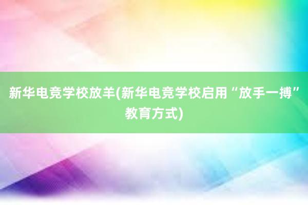 新华电竞学校放羊(新华电竞学校启用“放手一搏”教育方式)