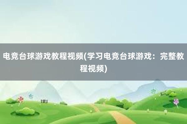 电竞台球游戏教程视频(学习电竞台球游戏：完整教程视频)