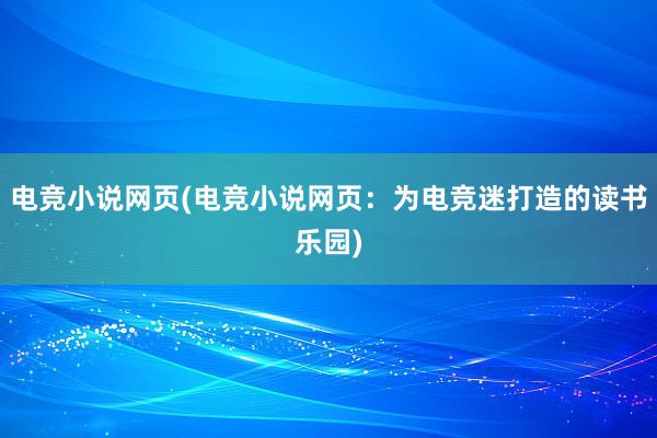 电竞小说网页(电竞小说网页：为电竞迷打造的读书乐园)