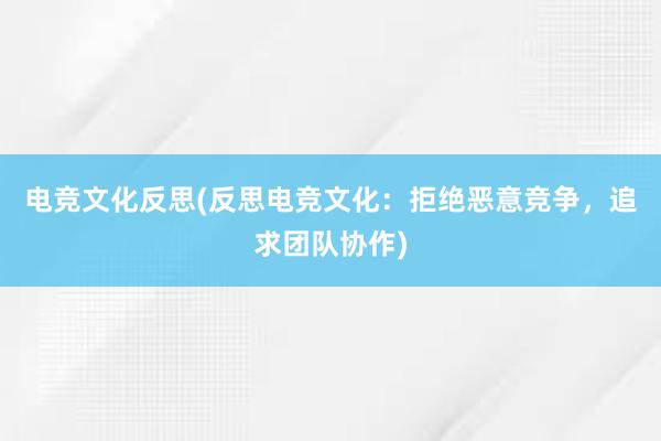 电竞文化反思(反思电竞文化：拒绝恶意竞争，追求团队协作)