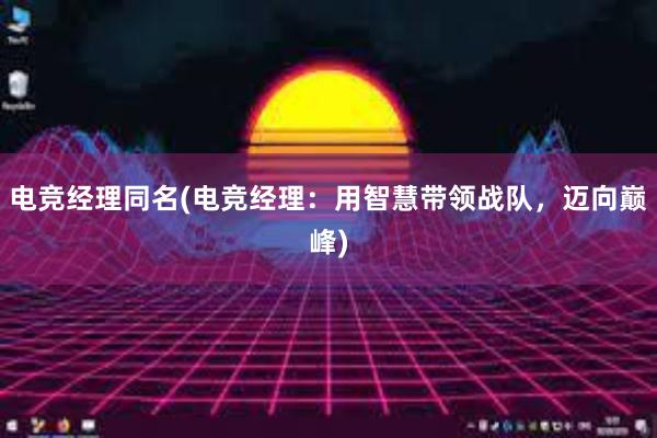 电竞经理同名(电竞经理：用智慧带领战队，迈向巅峰)