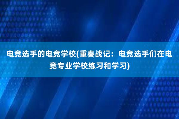 电竞选手的电竞学校(重奏战记：电竞选手们在电竞专业学校练习和学习)