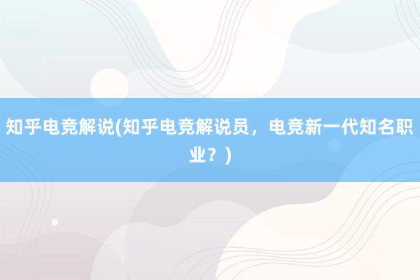 知乎电竞解说(知乎电竞解说员，电竞新一代知名职业？)