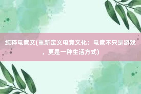 纯粹电竞文(重新定义电竞文化：电竞不只是游戏，更是一种生活方式)