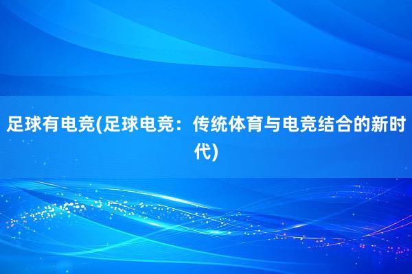 足球有电竞(足球电竞：传统体育与电竞结合的新时代)