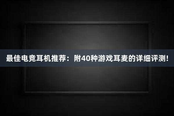 最佳电竞耳机推荐：附40种游戏耳麦的详细评测!