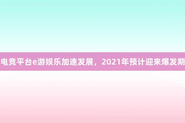 电竞平台e游娱乐加速发展，2021年预计迎来爆发期