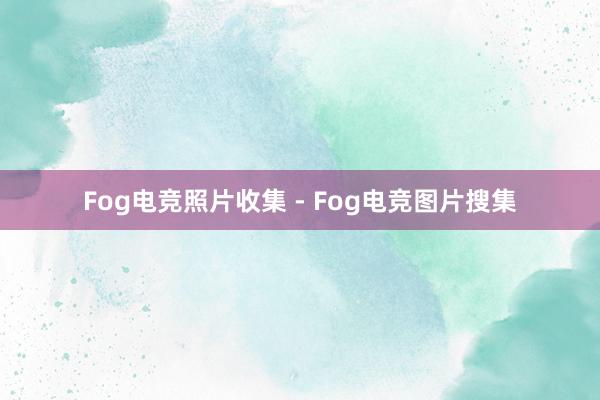 Fog电竞照片收集 - Fog电竞图片搜集