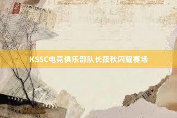 KSSC电竞俱乐部队长筱秋闪耀赛场