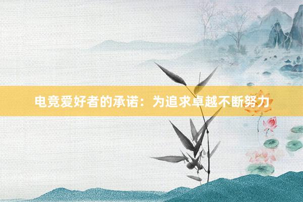 电竞爱好者的承诺：为追求卓越不断努力