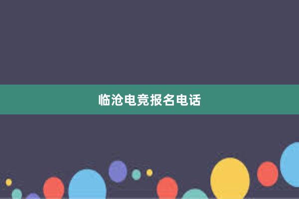 临沧电竞报名电话