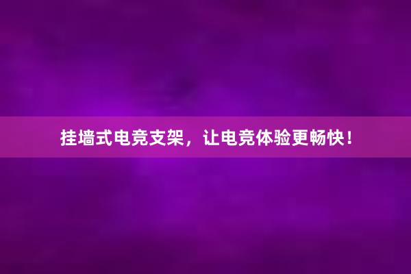 挂墙式电竞支架，让电竞体验更畅快！