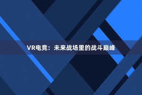 VR电竞：未来战场里的战斗巅峰