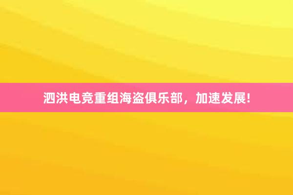 泗洪电竞重组海盗俱乐部，加速发展!