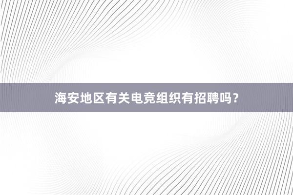 海安地区有关电竞组织有招聘吗？