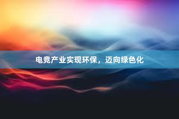 电竞产业实现环保，迈向绿色化