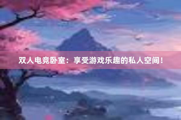 双人电竞卧室：享受游戏乐趣的私人空间！