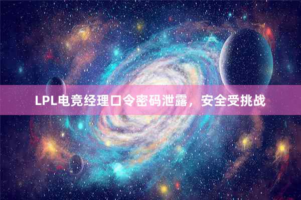 LPL电竞经理口令密码泄露，安全受挑战