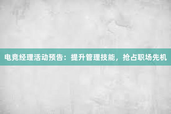 电竞经理活动预告：提升管理技能，抢占职场先机