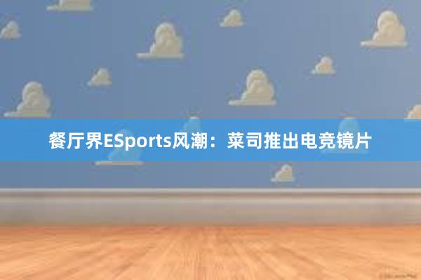 餐厅界ESports风潮：菜司推出电竞镜片