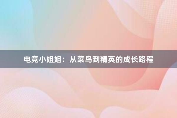 电竞小姐姐：从菜鸟到精英的成长路程