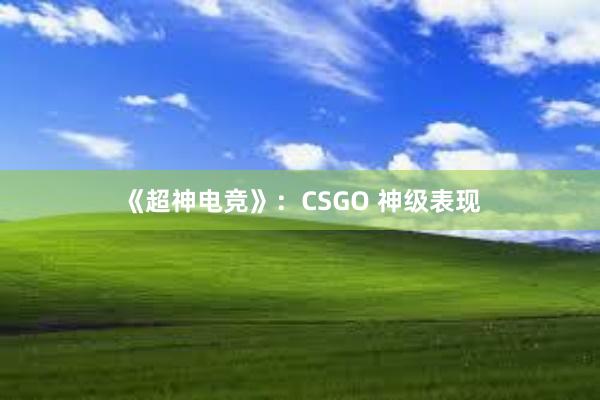 《超神电竞》：CSGO 神级表现